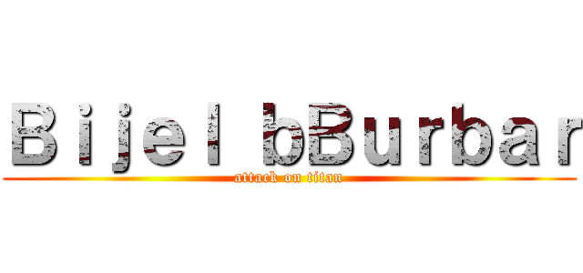 Ｂｉｊｅｌ ｂＢｕｒｂａｒ (attack on titan)