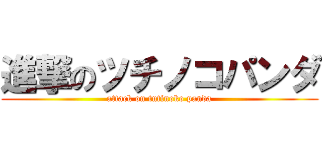 進撃のツチノコパンダ (attack on tutinoko panda)