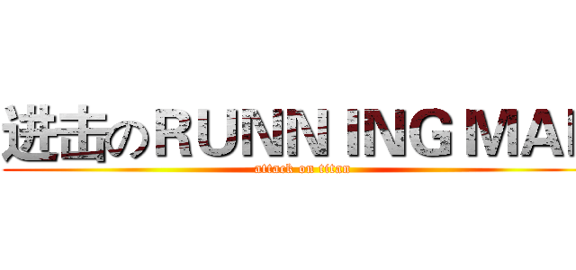 进击のＲＵＮＮＩＮＧ ＭＡＮ (attack on titan)