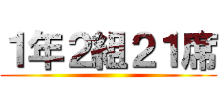 １年２組２１席 ()