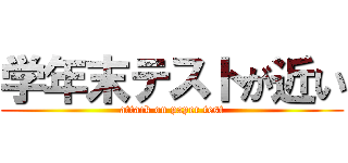 学年末テストが近い (attack on paper test)