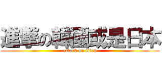 進撃の韓國或是日本 (attack on titan)