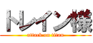 トレイン様 (attack on titan)