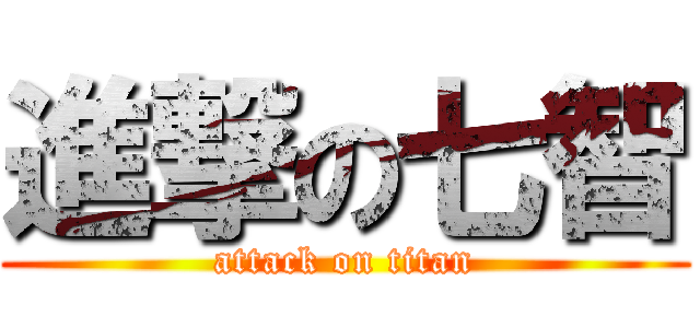 進撃の七智 (attack on titan)