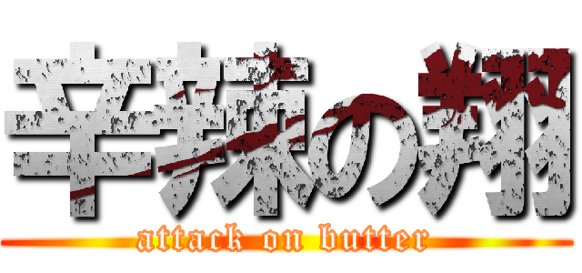 辛辣の翔 (attack on butter)
