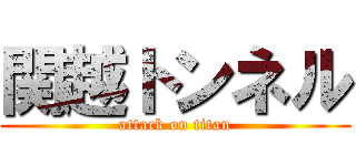 関越トンネル (attack on titan)