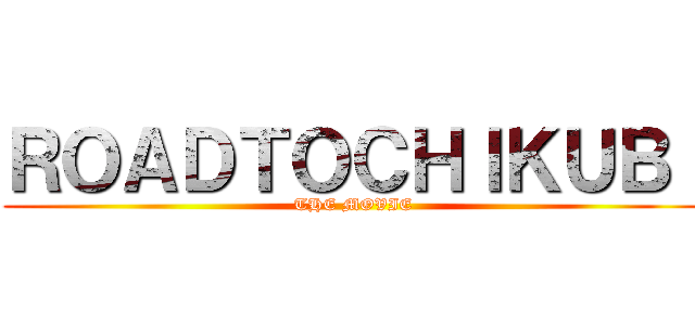 ＲＯＡＤＴＯＣＨＩＫＵＢＩ (THE MOVIE)