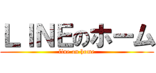 ＬＩＮＥのホーム (line on home)