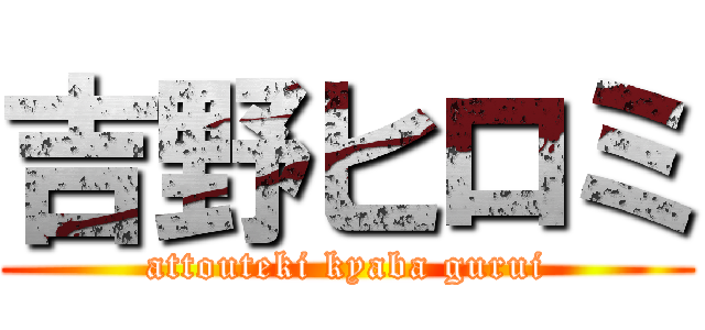 吉野ヒロミ (attouteki kyaba gurui)