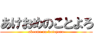 あけおめのことよろ (akeome no kotoyoro)