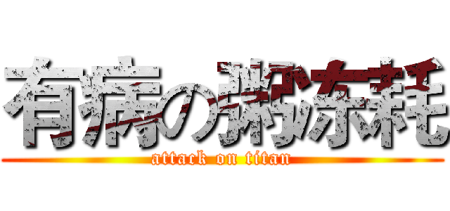 有病の粥冻耗 (attack on titan)