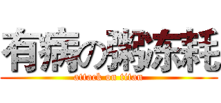 有病の粥冻耗 (attack on titan)