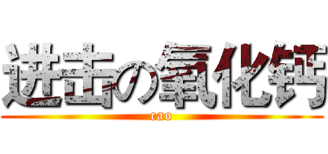 进击の氧化钙 (cao)