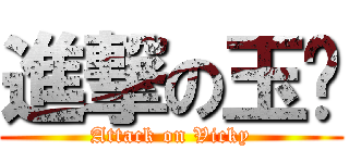 進撃の玉峮 (Attack on Vicky)