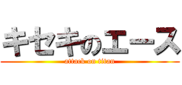 キセキのエース (attack on titan)