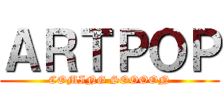 ＡＲＴＰＯＰ (COMING SOOOON)