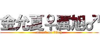 金允夏♀厲旭♂ (attack on bitch)