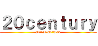 ２０ｃｅｎｔｕｒｙ (attack on titan)