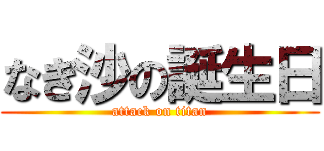 なぎ沙の誕生日 (attack on titan)