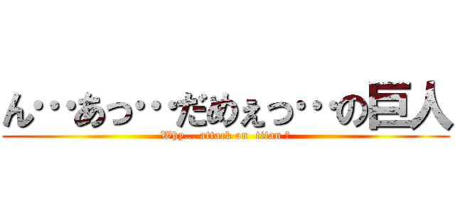 ん…あっ…だめぇっ…の巨人 (Why… attack on  titan ?)