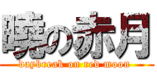 曉の赤月 (daybreak on red moon )