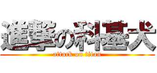 進撃の科基犬 (attack on titan)