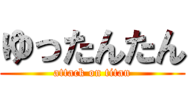 ゆったんたん (attack on titan)