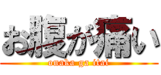 お腹が痛い (onaka ga itai)