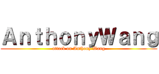 ＡｎｔｈｏｎｙＷａｎｇ (attack on Anthony Wang)