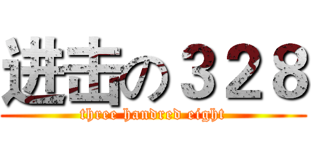 进击の３２８ (three handred eight)