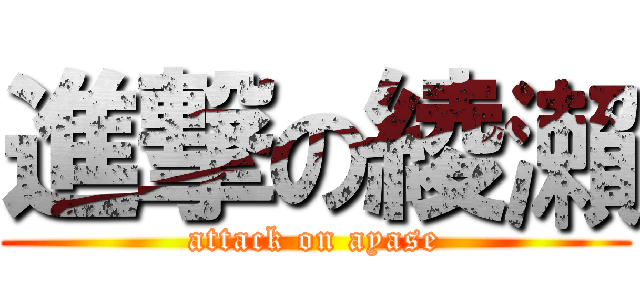 進撃の綾瀨 (attack on ayase)