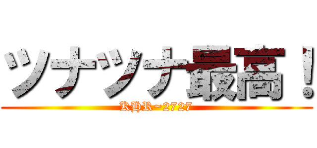 ツナツナ最高！ (KHR~2727)