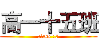 高一十五班 (class 15)