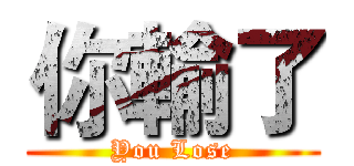 你輸了 (You Lose)