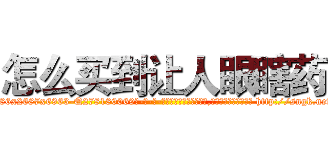 怎么买到让人眼瞎药 (怎么买到让人眼瞎药【电-186x2687x6963-Q278180069元-吉-药-业】我们做的是长期生意,靠的是老客户长期支持 http://sngk.net/Mj7W6K
)