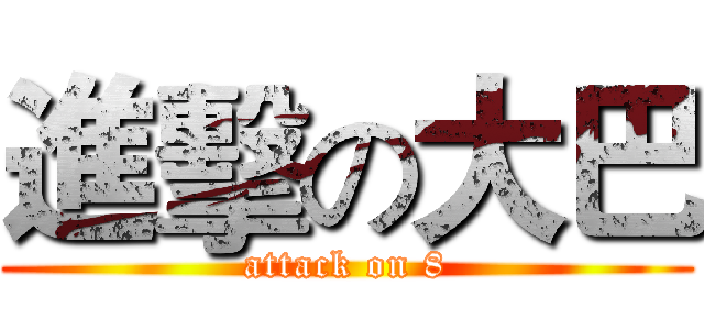 進擊の大巴 (attack on 8)
