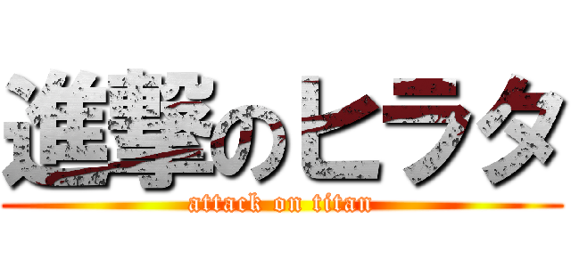 進撃のヒラタ (attack on titan)