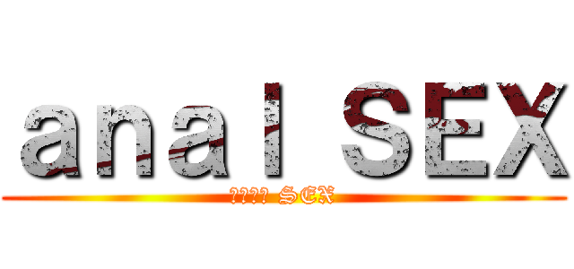 ａｎａｌ ＳＥＸ (ａｎａｌ SEX)