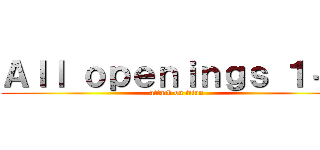 Ａｌｌ ｏｐｅｎｉｎｇｓ １－７ (attack on titan)