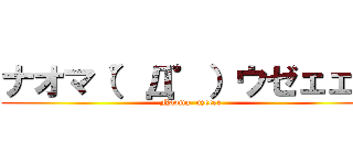 ナオマ（゜Д゜）ウゼェェェ (Naoma  uzeeee)