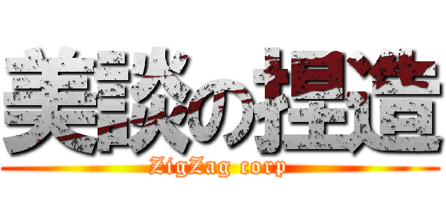 美談の捏造 (ZigZag corp)