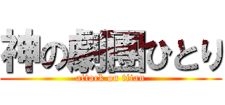 神の劇團ひとり (attack on titan)