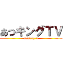 あつキングＴＶ (atsuking tv)