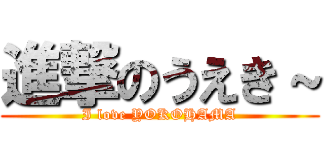 進撃のうえき～ (I love YOKOHAMA)