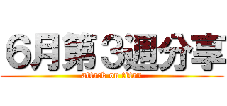 ６月第３週分享 (attack on titan)