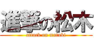 進撃の松木 (attack on matuki)