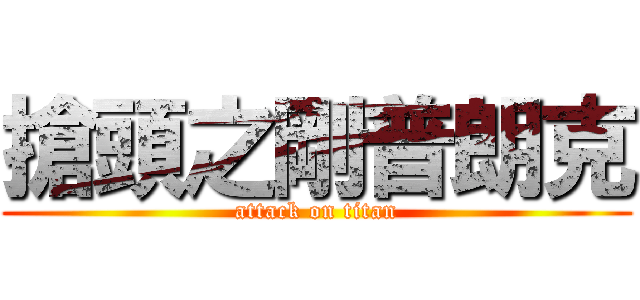 搶頭之剛普朗克 (attack on titan)