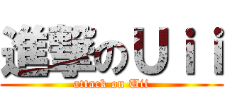 進撃のＵｉｉ (attack on Uii)