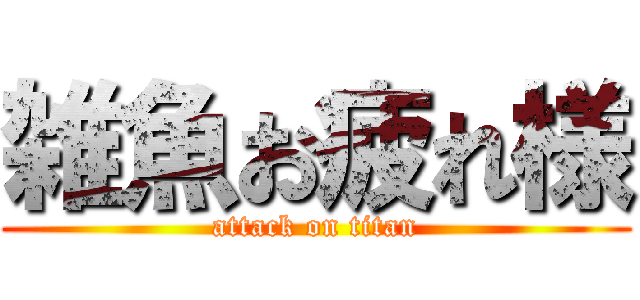 雑魚お疲れ様 (attack on titan)