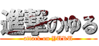 進撃のゆる (attack on YURU)